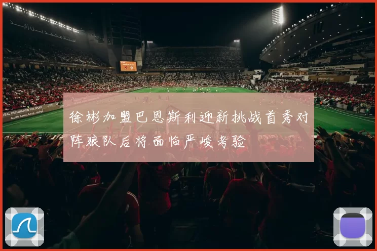 徐彬加盟巴恩斯利迎新挑战首秀对阵狼队后将面临严峻考验
