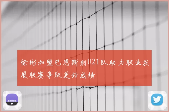 徐彬加盟巴恩斯利U21队助力职业发展联赛争取更好成绩