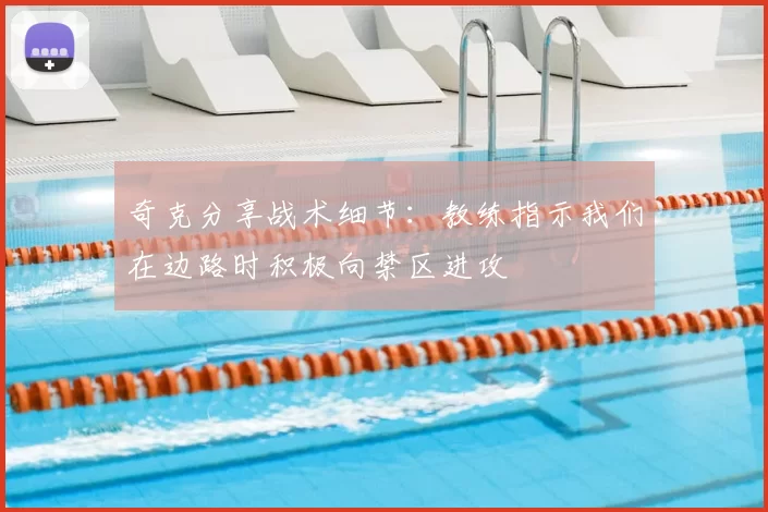 奇克分享战术细节：教练指示我们在边路时积极向禁区进攻