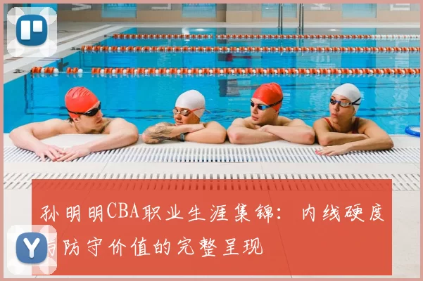 孙明明CBA职业生涯集锦:内线硬度与防守价值的完整呈现