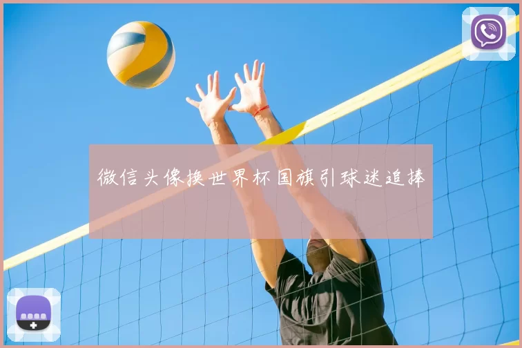 微信头像换世界杯国旗引球迷追捧