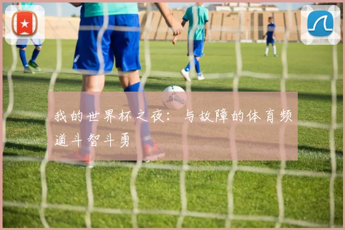 我的世界杯之夜:与故障的体育频道斗智斗勇