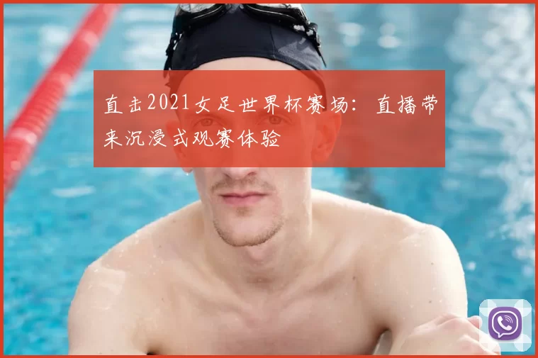 直击2021女足世界杯赛场:直播带来沉浸式观赛体验