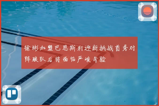 徐彬加盟巴恩斯利迎新挑战首秀对阵狼队后将面临严峻考验