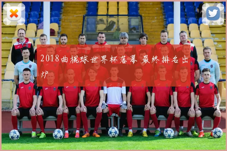 2018曲棍球世界杯落幕 最终排名出炉