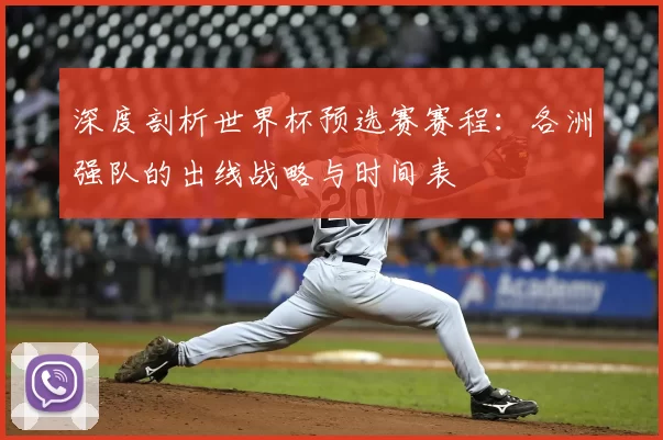 深度剖析世界杯预选赛赛程：各洲强队的出线战略与时间表