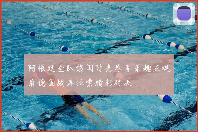 阿根廷全队悠闲时光尽享乐趣正观看德国战库拉索精彩对决
