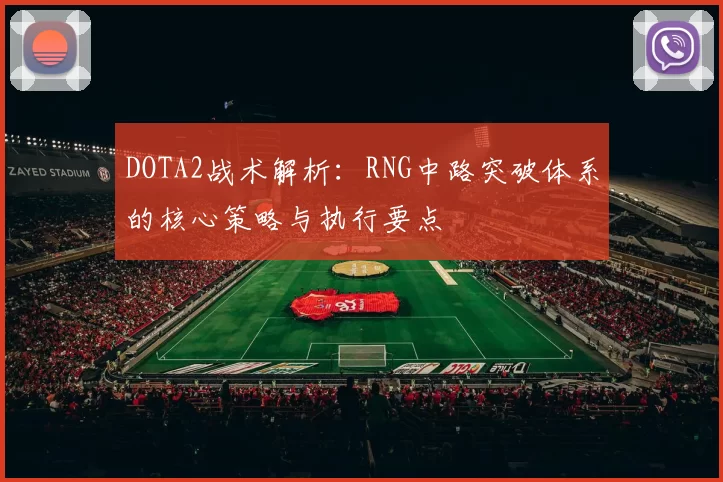 DOTA2战术解析:RNG中路突破体系的核心策略与执行要点